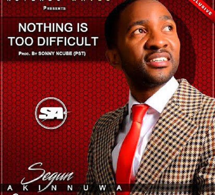 Nothing Is Too Difficult By Segun Akinnuwa