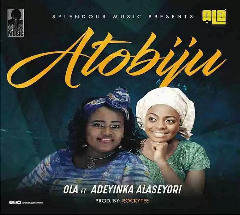 Music: Atobiju – Ola feat. Adeyinka Alaseyori @onabajoolawale ...