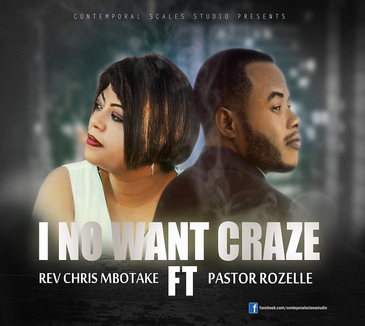 I No WANT CRAZE By Rev Chris MBOTAKE Ft. Pastor Rozelle