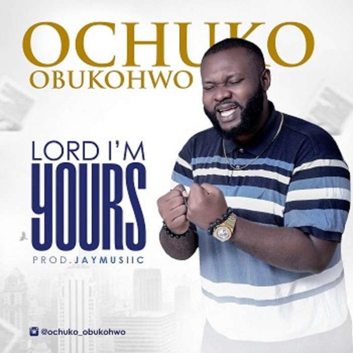  Lord I’m Yours – Ochuko Obukohwo 