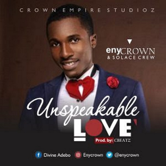 UNSPEAKABLE LOVE By EnyCrown & Solace Crew
