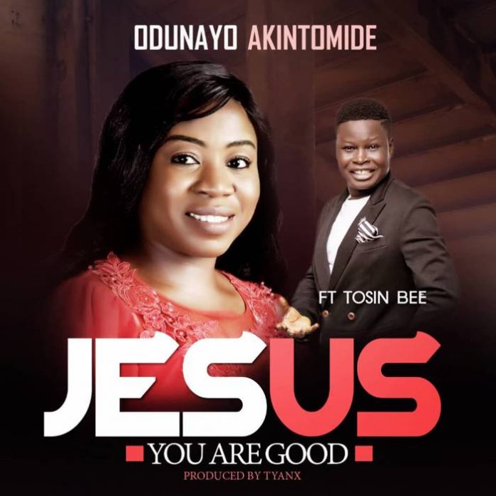 Jesus You Are Good By Odunayo Akintomide Featuring Tosin Bee