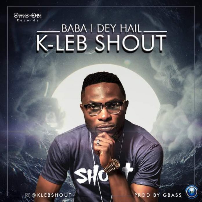 I Dey Hail by KLeb Shout