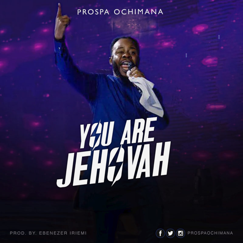 YOU ARE JEHOVAH By  Prospa Ochimana