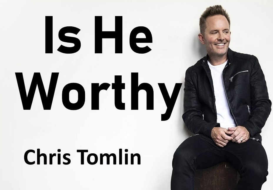 Is He Worthy By Chris Tomlin