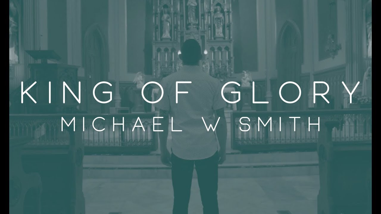 King of Glory By Michael W. Smith