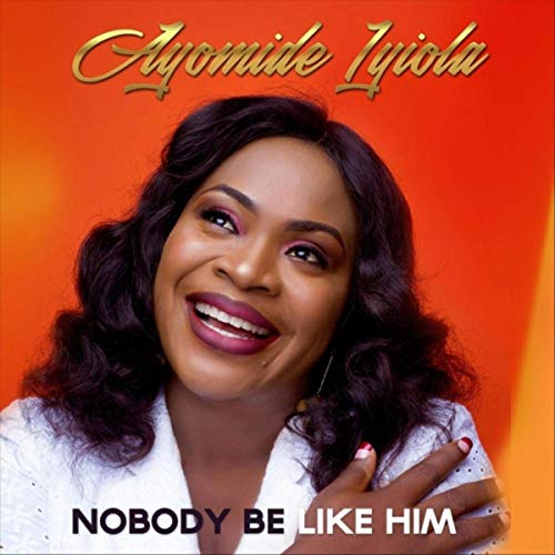 Nobody Be Like Him – Ayomide Iyiola