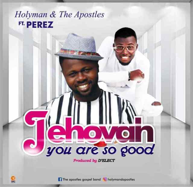 Jehovah You’re So Good By Holyman Ft. Perez