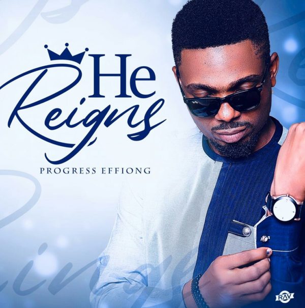 Music: Progress Effiong - He Reigns