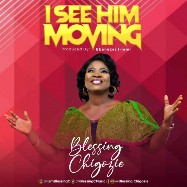 I SEE HIM MOVING BY BLESSING CHIGOZIE