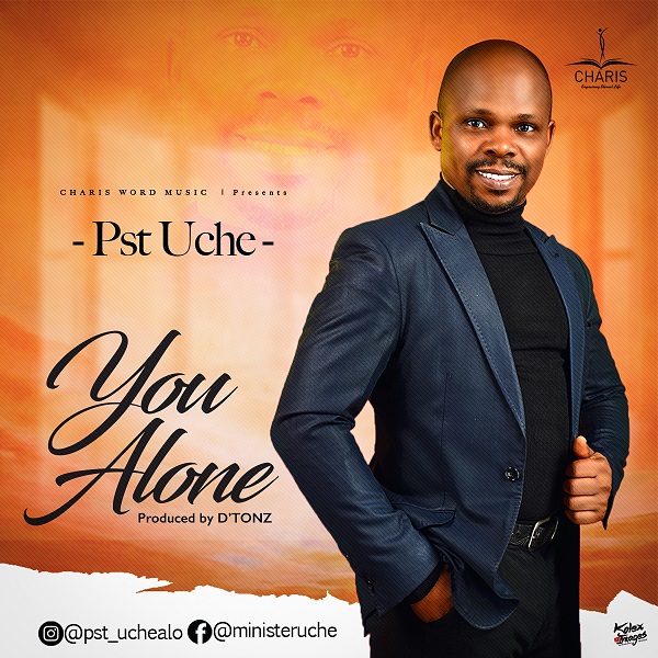 YOU ALONE by Pastor Uche (Uchealo Chukwueke)