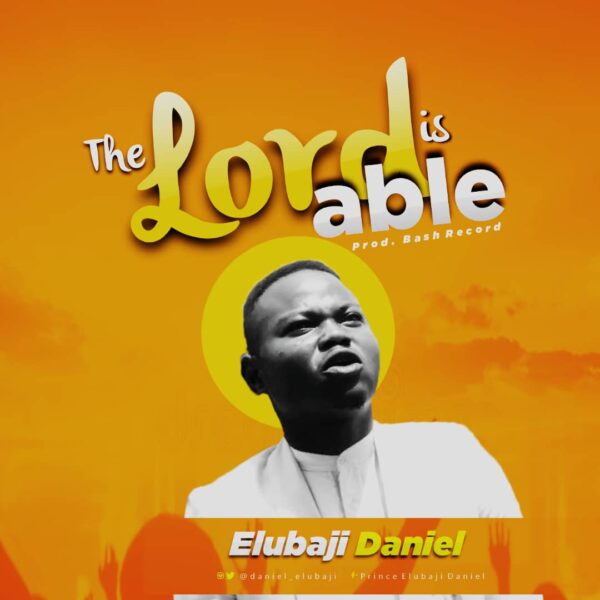 The Lord is able By Elubaji Daniel