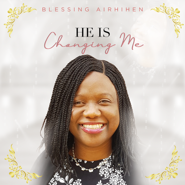 He Is Changing Me - Blessing AIRHIHEN