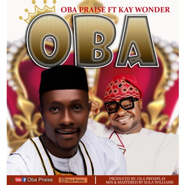 OBA (King) - Oba Praise Feat Kay Wonder