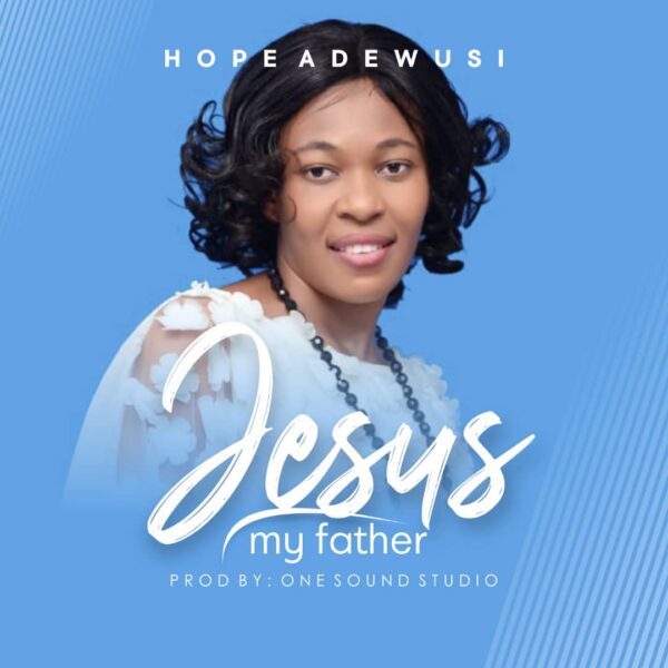 Jesus My Father - Hope Etiosa Adewusi