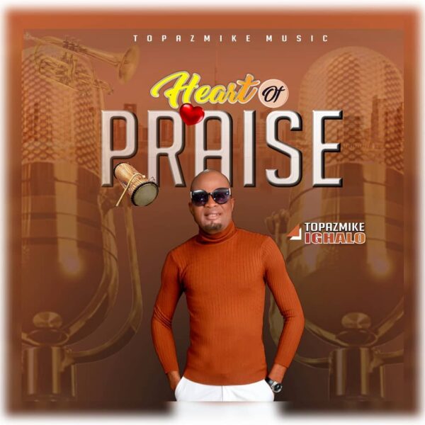 Heart Of Praise - Topazmike Ighalo