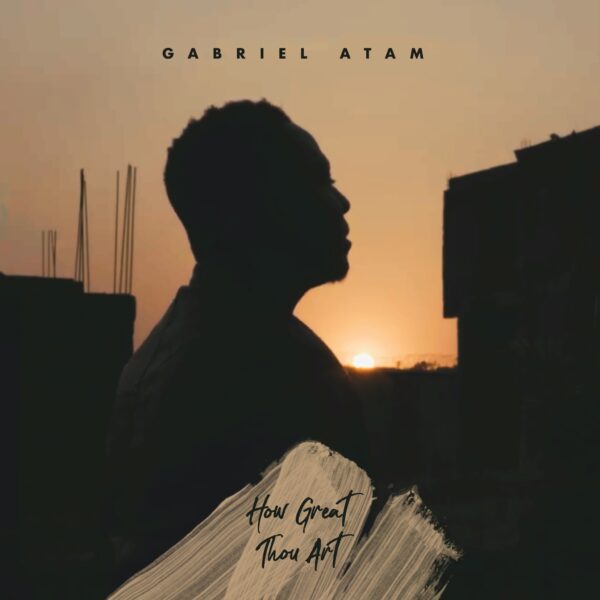 How Great Thou Art - Gabriel Atam
