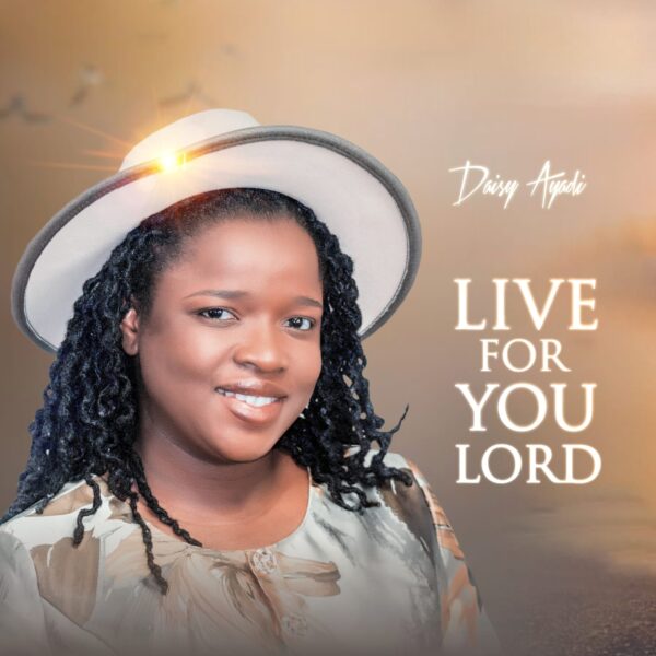 Live For You Lord - Daisy Ayadi