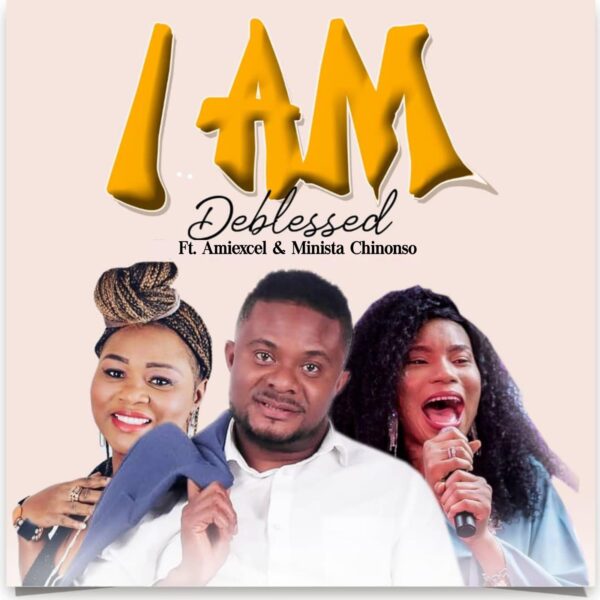 Deblessed - I Am ft Amiexcel x Minista Chinonso