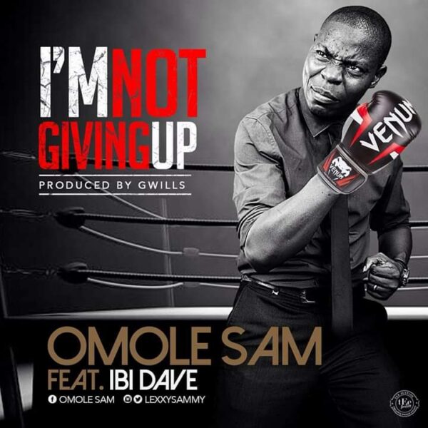 I'M NOT GIVING UP - Omole Sam