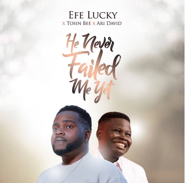 He Never Failed Me Yet - Efe Lucky ft Tosin Bee & Ari David