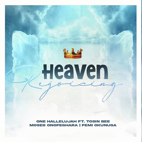 Heaven Rejoicing - Tosin Bee, Moses Onofeghara & Femi Okunuga