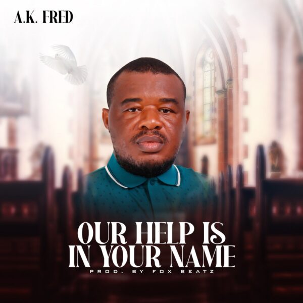 Our Help Is In Your Name - A.K. Fred