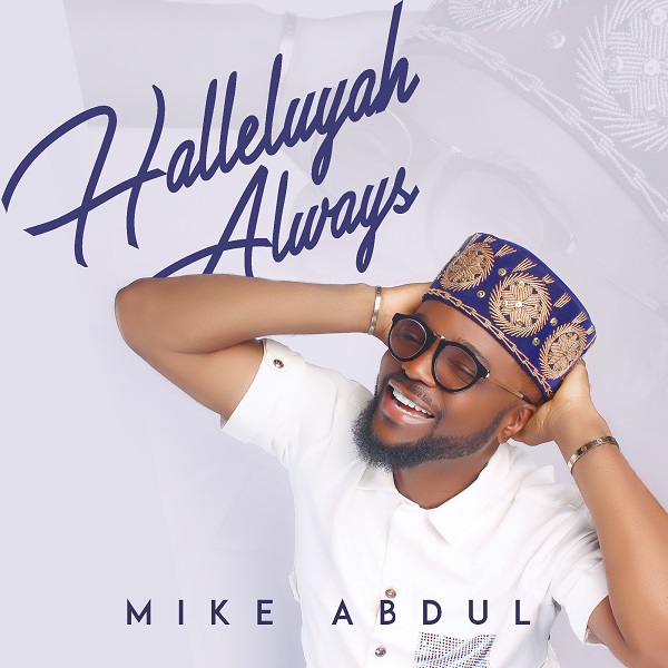 Halleluyah Always - Mike Abdul