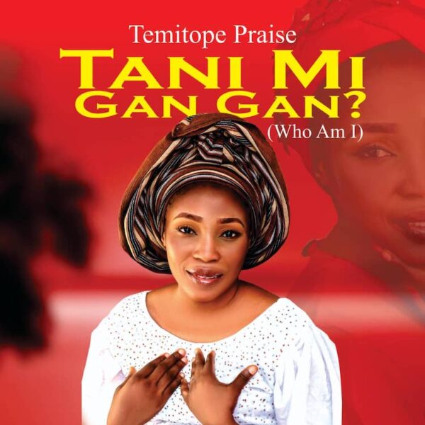 Temitope Praise - Tani Mi Gan Gan (Who Am I)