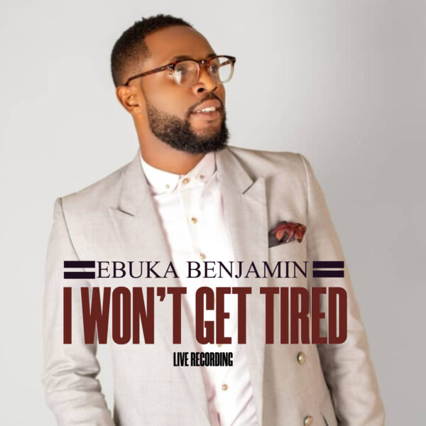 Download I Won't Get Tired By Ebuka Benjamin