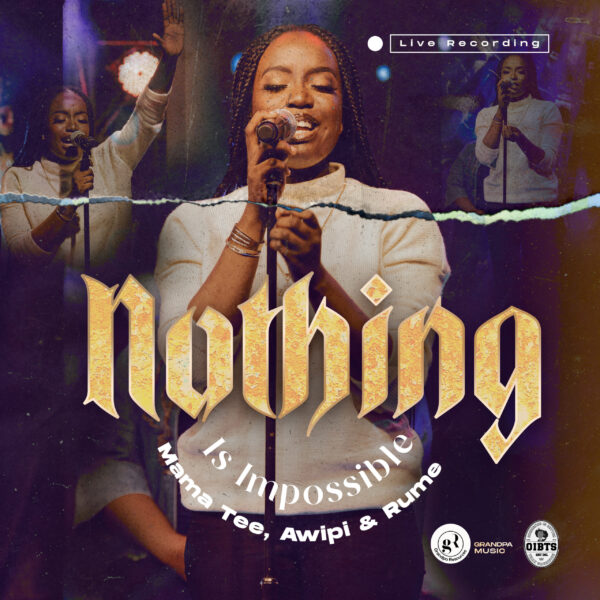 Nothing Is Impossible - Mama Tee & Emmanuel Awipi Ft Rume