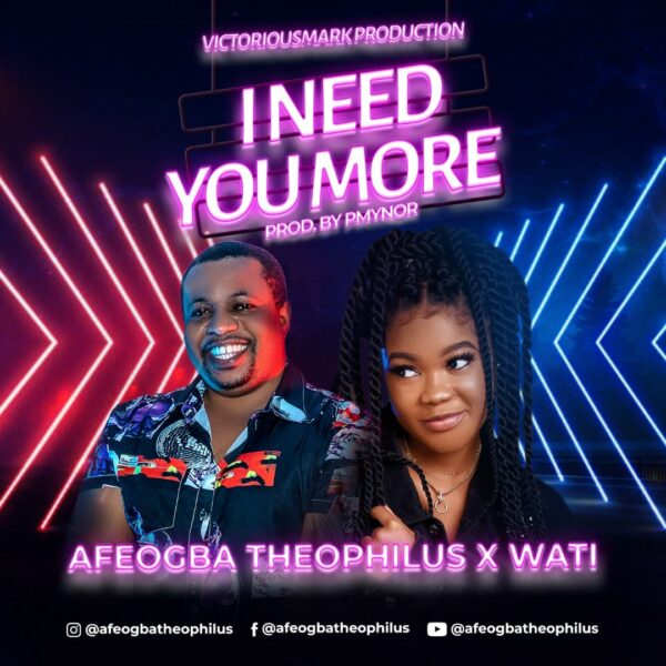 Theophilus Afeogba - I Need You More Ft. Wati