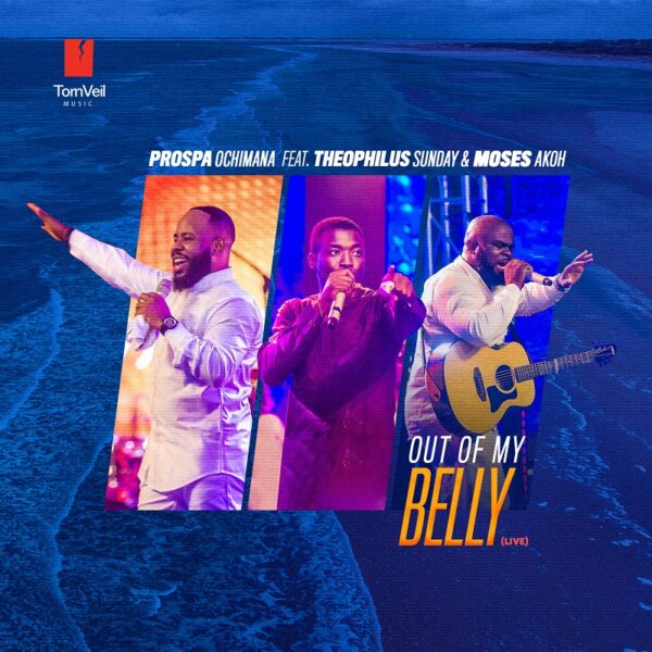 Prospa Ochimana - Out Of My Belly Ft. Moses Akoh & Theophilus Sunday