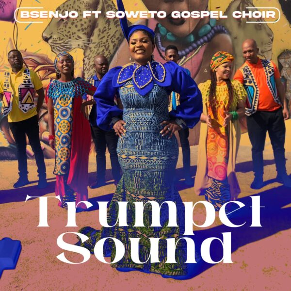Bsenjo – Trumpet Sound Ft. Soweto Gospel Choir