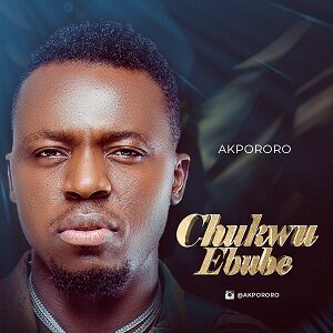 Download Chukwu Ebube By Akpororo