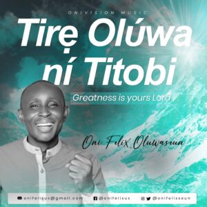 Tire Oluwa ni Titobi - Oni Felix OluwaSeun