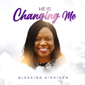 He Is Changing Me - Blessing Airhihen