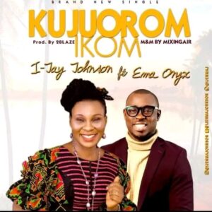 Kujuorom Ikom By I-Jay Johnson Feat Ema Onyx