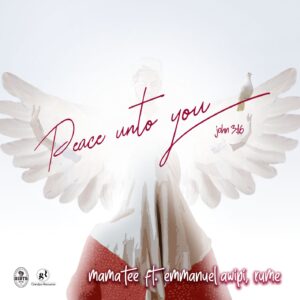 Mama Tee - Peace Unto You Ft. Emmanuel Awipi & Rume