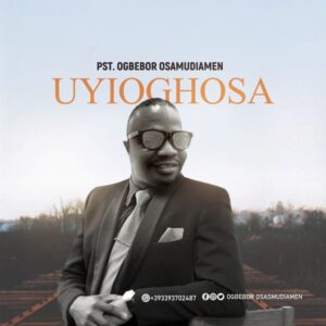 Uyioghosa - Pst. Ogbebor Osamudiamen Mp3