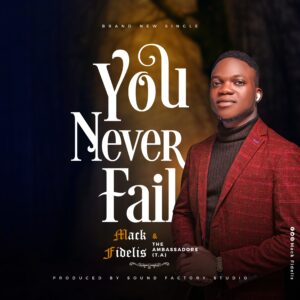 You Never Fail - Mack Fidelis