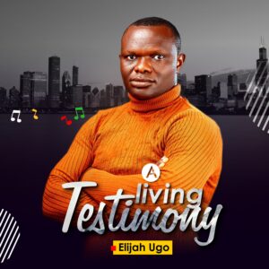 A Living Testimony By Elijah Ugo