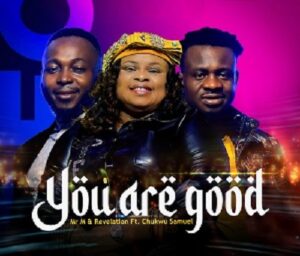 Download You are Good By Mr M & Revelation Ft. Chukwu Samuel