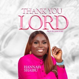 THANK YOU LORD By Hannah Shaibu Mp3