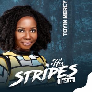Toyin Mercy - His Stripes (Ina re) Mp3 download