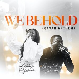 We Behold By Abbey Ojomu ft. Theophilus Sunday