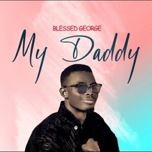Download Blessed George - My Daddy Mp3
