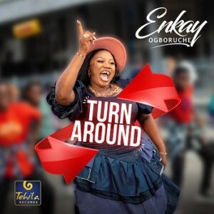 Turn Around By Enkay Ogboruche