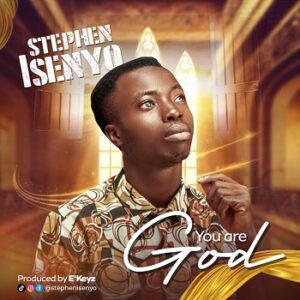 Download You Are God by Stephen Isenyo Mp3