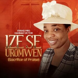Evang Mrs Hannah Victor - Ize Se Uromwen (Sacrifice of Praise)